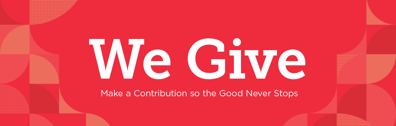We Give - Make a Contribution so Good Never Stops.